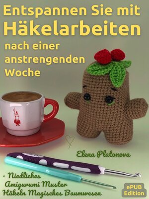 cover image of Entspannen Sie mit Häkelarbeiten nach einer anstrengenden Woche--Niedliches Amigurumi Muster Häkeln Magisches Baumwesen
